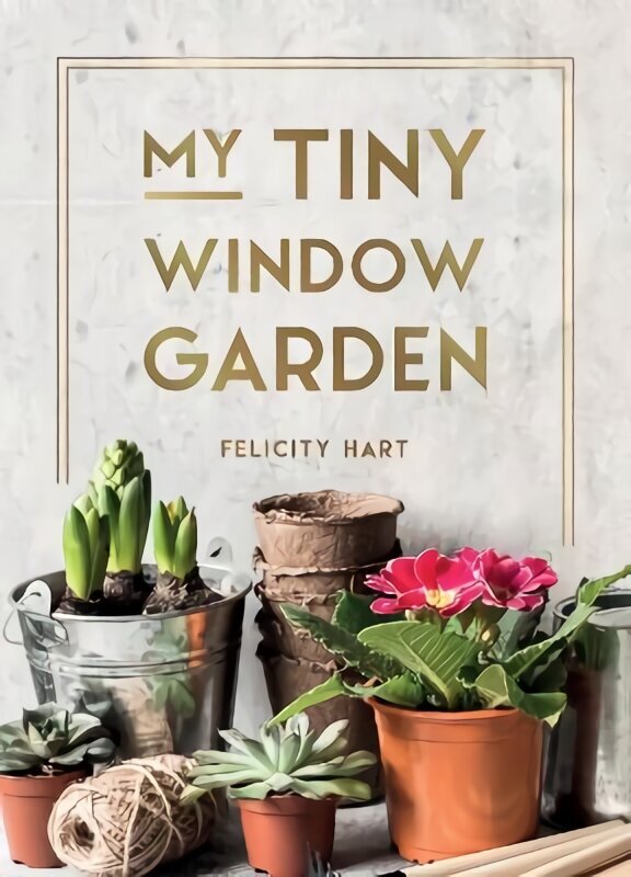 My Tiny Window Garden: Simple Tips to Help You Grow Your Own Indoor or Outdoor Micro-Garden cena un informācija | Pašpalīdzības grāmatas | 220.lv