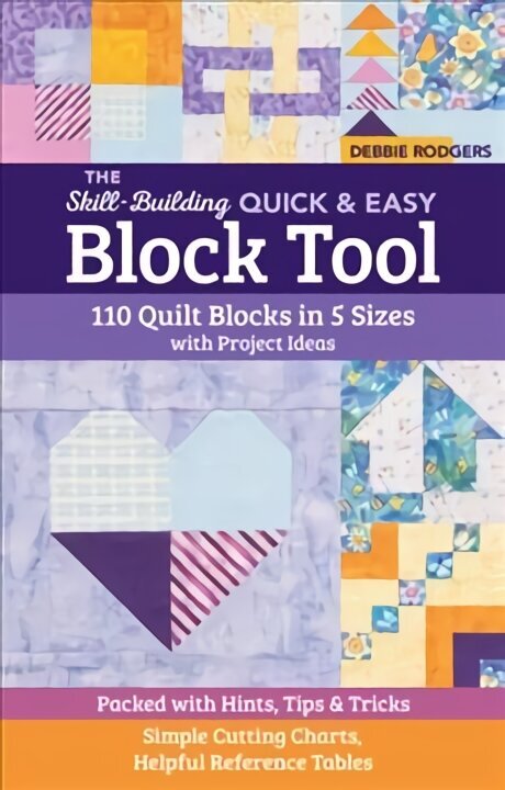 Skill-Building Quick & Easy Block Tool: 110 Quilt Blocks in 5 Sizes with Project Ideas; Packed with Hints, Tips & Tricks; Simple Cutting Charts, Helpful Reference Tables цена и информация | Grāmatas par veselīgu dzīvesveidu un uzturu | 220.lv