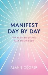 Manifest Day by Day: How to Get the Life You Want, Starting Now cena un informācija | Pašpalīdzības grāmatas | 220.lv