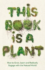 This Book is a Plant: How to Grow, Learn and Radically Engage with the Natural World Main cena un informācija | Grāmatas par veselīgu dzīvesveidu un uzturu | 220.lv