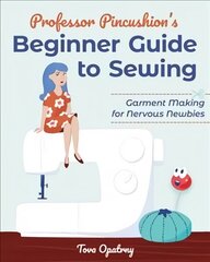 Professor Pincushion's Beginner Guide to Sewing: Garment Making for Nervous Newbies цена и информация | Книги о питании и здоровом образе жизни | 220.lv
