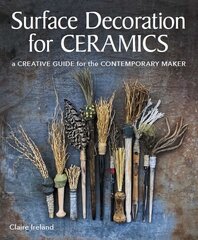 Surface Decoration for Ceramics: A Creative Guide for the Contemporary Maker cena un informācija | Grāmatas par veselīgu dzīvesveidu un uzturu | 220.lv