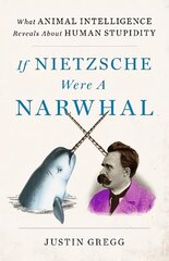 If Nietzsche Were a Narwhal: What Animal Intelligence Reveals About Human Stupidity cena un informācija | Ekonomikas grāmatas | 220.lv
