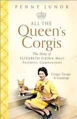 All The Queen's Corgis: Corgis, dorgis and gundogs: The story of Elizabeth II and her most faithful companions цена и информация | Книги о питании и здоровом образе жизни | 220.lv