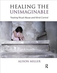 Healing the Unimaginable: Treating Ritual Abuse and Mind Control цена и информация | Книги по социальным наукам | 220.lv