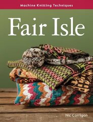 Fair Isle: Machine Knitting Techniques цена и информация | Книги об искусстве | 220.lv