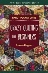 Crazy Quilting for Beginners Handy Pocket Guide: All the Basics to Get You Started цена и информация | Книги об искусстве | 220.lv