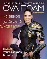 Cosplayer's Ultimate Guide to EVA Foam: Design, Pattern & Create; Level Up Your Costumes & Props цена и информация | Книги об искусстве | 220.lv