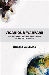 Vicarious warfare: American strategy and the illusion of war on the cheap cena un informācija | Sociālo zinātņu grāmatas | 220.lv