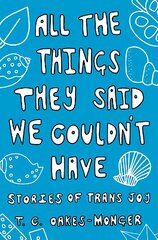 All the Things They Said We Couldn't Have: Stories of Trans Joy cena un informācija | Sociālo zinātņu grāmatas | 220.lv