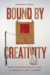 Bound by Creativity: How Contemporary Art Is Created and Judged цена и информация | Книги по социальным наукам | 220.lv