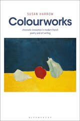 Colourworks: Chromatic Innovation in Modern French Poetry and Art Writing цена и информация | Книги об искусстве | 220.lv