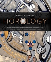 Horology: An Illustrated Primer on the History, Philosophy and Science of Time, with an Overview of the Wristwatch and the Watch Industry cena un informācija | Mākslas grāmatas | 220.lv