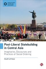 Post-Liberal Statebuilding in Central Asia: Imaginaries, Discourses and Practices of Social Ordering цена и информация | Книги по социальным наукам | 220.lv