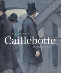 Gustave Caillebotte: The Painter's Eye cena un informācija | Mākslas grāmatas | 220.lv