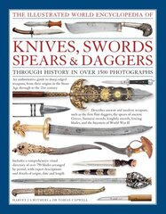 Illustrated World Encyclopedia of Knives, Swords, Spears & Daggers: Through History in Over 1500 Photographs цена и информация | Книги по социальным наукам | 220.lv