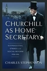 Churchill as Home Secretary: Suffragettes, Strikes, and Social Reform 1910-11 cena un informācija | Sociālo zinātņu grāmatas | 220.lv