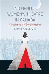 Indigenous Women's Theatre in Canada: A Mechanism of Decolonization cena un informācija | Sociālo zinātņu grāmatas | 220.lv