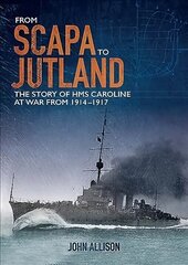 Scapa to Jutland: The Story of HMS Caroline at War from 1914-1917 cena un informācija | Vēstures grāmatas | 220.lv