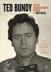 Ted Bundy and The Unsolved Murder Epidemic: The Dark Figure of Crime 1st ed. 2023 cena un informācija | Sociālo zinātņu grāmatas | 220.lv
