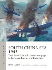 South China Sea 1945: Task Force 38's bold carrier rampage in Formosa, Luzon, and Indochina цена и информация | Исторические книги | 220.lv