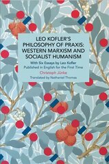Leo Kofler's Philosophy of Praxis: Western Marxism and Socialist Humanism: With Six Essays by Leo Kofler Published in English for the First Time cena un informācija | Sociālo zinātņu grāmatas | 220.lv