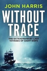 Without Trace: The Extraordinary Last Voyages of Eight Ships cena un informācija | Sociālo zinātņu grāmatas | 220.lv