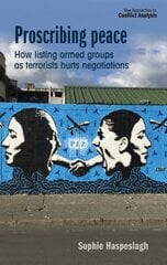 Proscribing Peace: How Listing Armed Groups as Terrorists Hurts Negotiations cena un informācija | Sociālo zinātņu grāmatas | 220.lv
