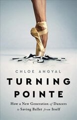 Turning Pointe: How a New Generation of Dancers Is Saving Ballet from Itself цена и информация | Книги по социальным наукам | 220.lv