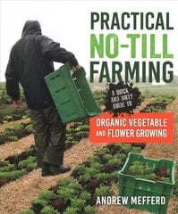Practical No-Till Farming: A Quick and Dirty Guide to Organic Vegetable and Flower Growing cena un informācija | Sociālo zinātņu grāmatas | 220.lv