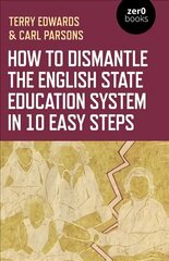 How to Dismantle the English State Education System in 10 Easy Steps: The Academy Experiment cena un informācija | Sociālo zinātņu grāmatas | 220.lv