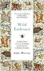 Wild Embrace: Connecting to the Wonder of Ireland's Natural World cena un informācija | Sociālo zinātņu grāmatas | 220.lv