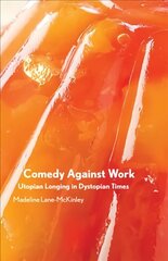 Comedy Against Work: Utopian Longing in Dystopian Times цена и информация | Книги по социальным наукам | 220.lv