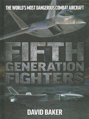 Fifth Generation Fighters: The World's Most Dangerous Combat Aircraft cena un informācija | Vēstures grāmatas | 220.lv