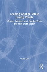 Leading Change While Loving People: Change Management Insights from the Non-profit Sector цена и информация | Книги по социальным наукам | 220.lv