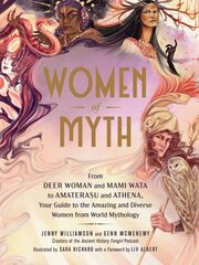 Women of Myth: From Deer Woman and Mami Wata to Amaterasu and Athena, Your Guide to the Amazing and Diverse Women from World Mythology цена и информация | Книги по социальным наукам | 220.lv