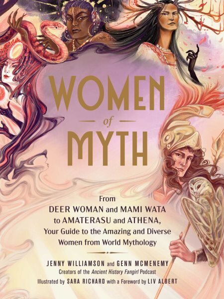 Women of Myth: From Deer Woman and Mami Wata to Amaterasu and Athena, Your Guide to the Amazing and Diverse Women from World Mythology цена и информация | Sociālo zinātņu grāmatas | 220.lv
