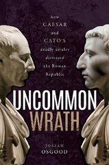 Uncommon Wrath: How Caesar and Cato's Deadly Rivalry Destroyed the Roman Republic цена и информация | Исторические книги | 220.lv