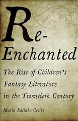 Re-Enchanted: The Rise of Children's Fantasy Literature in the Twentieth Century 1 cena un informācija | Vēstures grāmatas | 220.lv