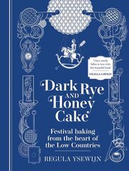 Dark Rye and Honey Cake: Festival baking from the heart of the Low Countries cena un informācija | Pavārgrāmatas | 220.lv