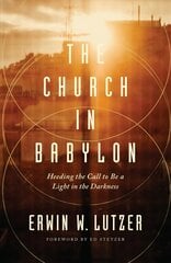 Church in Babylon, The: Heeding the Call to Be a Light in the Darkness cena un informācija | Garīgā literatūra | 220.lv