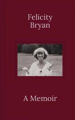 Felicity Bryan: A Memoir cena un informācija | Biogrāfijas, autobiogrāfijas, memuāri | 220.lv