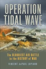 Operation Tidal Wave: The Bloodiest Air Battle in the History of War цена и информация | Исторические книги | 220.lv