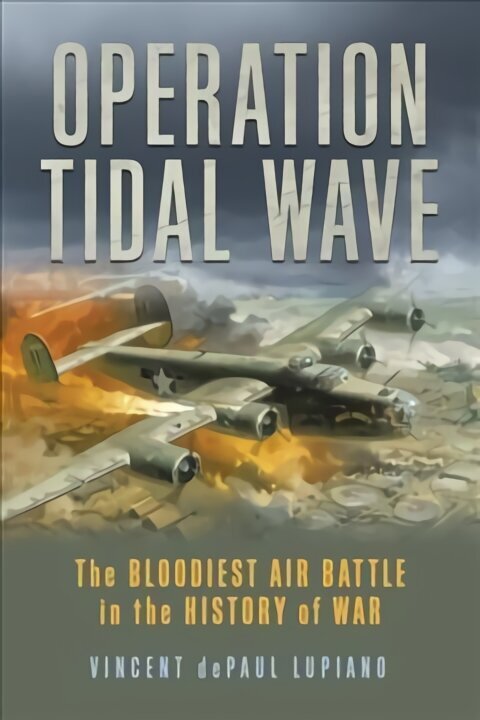 Operation Tidal Wave: The Bloodiest Air Battle in the History of War cena un informācija | Vēstures grāmatas | 220.lv