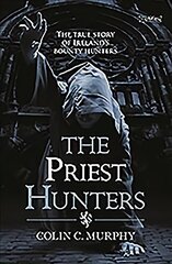 Priest Hunters: The True Story of Ireland's Bounty Hunters цена и информация | Исторические книги | 220.lv