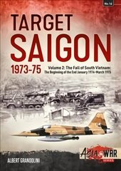 Target Saigon: the Fall of South Vietnam: Volume 2: the Beginning of the End, January 1974 - March 1975, Volume 2, The Beginning of the End, January 1974 - March 1975 цена и информация | Исторические книги | 220.lv