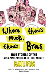 Where There's Muck, There's Bras: True Stories of the Amazing Women of the North cena un informācija | Vēstures grāmatas | 220.lv