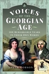 Voices of the Georgian Age: 100 Remarkable Years, In Their Own Words цена и информация | Исторические книги | 220.lv