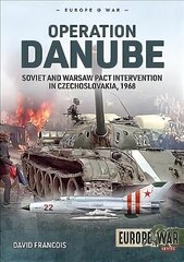 Operation Danube: Soviet and Warsaw Pact Intervention in Czechoslovakia, 1968 cena un informācija | Vēstures grāmatas | 220.lv