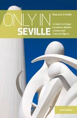 Only in Seville: A Guide to Unique Locations, Hidden Corners and Unusual Objects 2nd edition цена и информация | Путеводители, путешествия | 220.lv